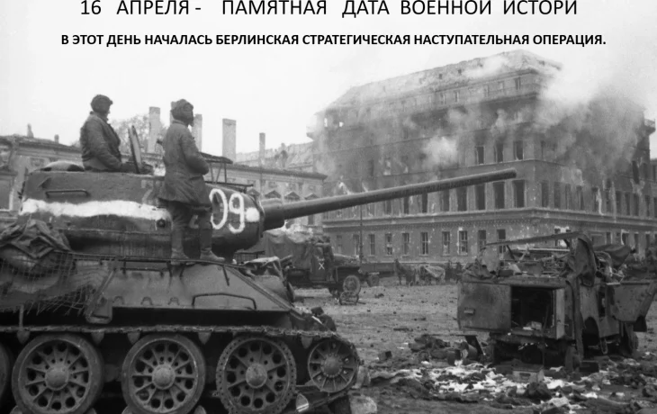 16 апреля началась Берлинская стратегическая наступательная операция. 16 апреля началась Берлинская стратегическая наступательная операция.